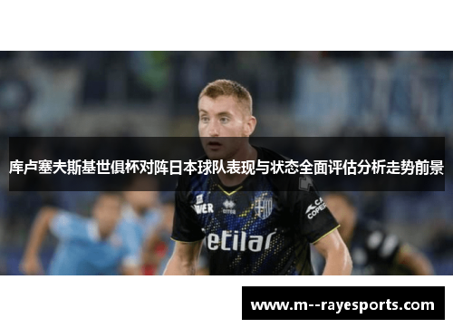 库卢塞夫斯基世俱杯对阵日本球队表现与状态全面评估分析走势前景