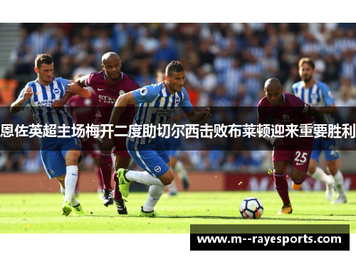 恩佐英超主场梅开二度助切尔西击败布莱顿迎来重要胜利 恩佐英超主场梅开二度助切尔西击败布莱顿迎来重要胜利