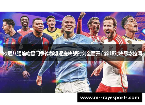 欧冠八强前瞻豪门争锋群雄逐鹿决战时刻全面开启巅峰对决悬念拉满